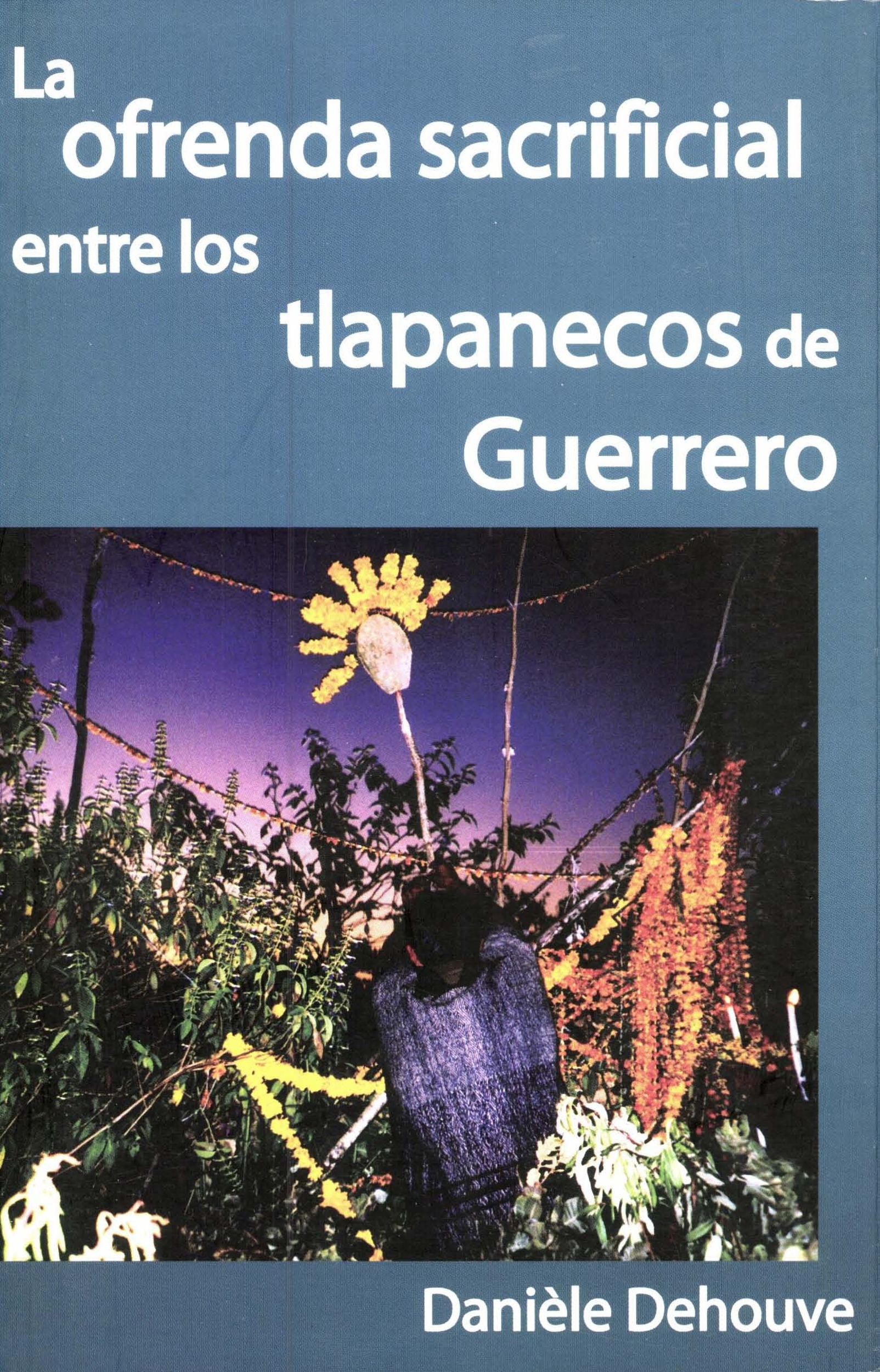 Couverture ebook de La ofrenda sacrificial entre los tlapanecos de Guerrero, de Danièle Dehouve