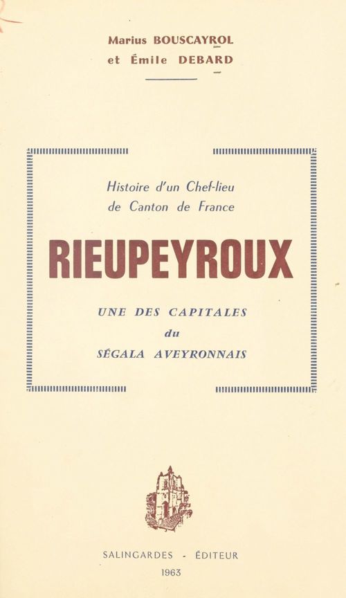 Couverture ebook de Rieupeyroux, anciennement Rivo Petroso, jusqu'aux environs de l'an 1000, puis Rieupeyroux, fief religieux, jusqu'au XVIIIe siècle, de Emile Debard, Marius Bouscayrol