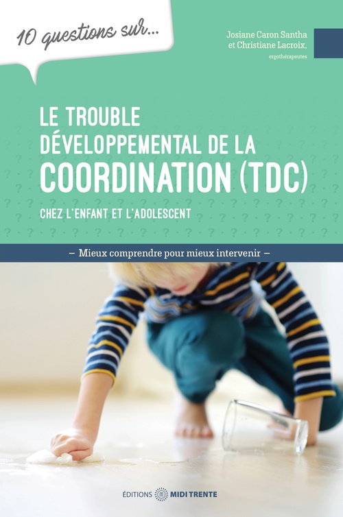 Couverture ebook de 10 questions sur... Le trouble développemental de la coordination (TDC) chez l'enfant et l'adolescent, de Josiane Caron Santha, Christiane Lacroix