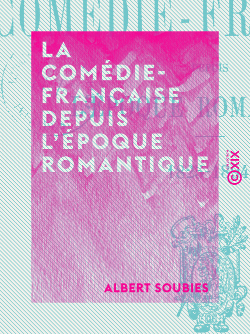 ebook cover of La Comédie-Française depuis l'époque romantique - 1825-1894, by Albert Soubies