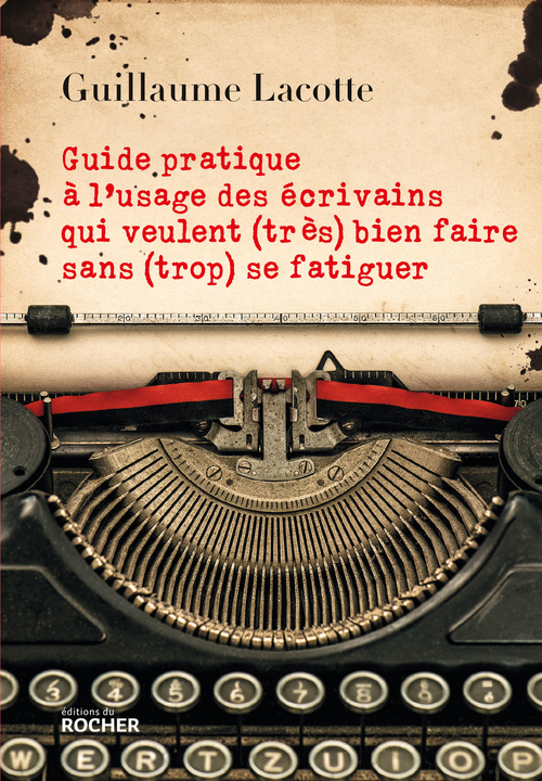 Couverture ebook de Guide pratique à l'usage des écrivains qui veulent (très) bien faire sans (trop) se fatiguer, de Guillaume Lacotte