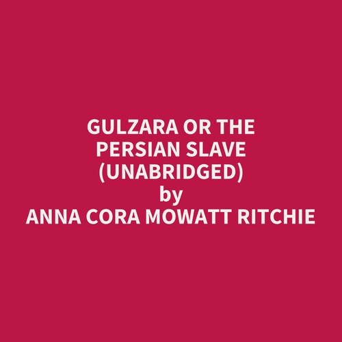 Couverture audiobook de Gulzara or The Persian Slave (UNABRIDGED), de Anna Cora Mowatt Ritchie