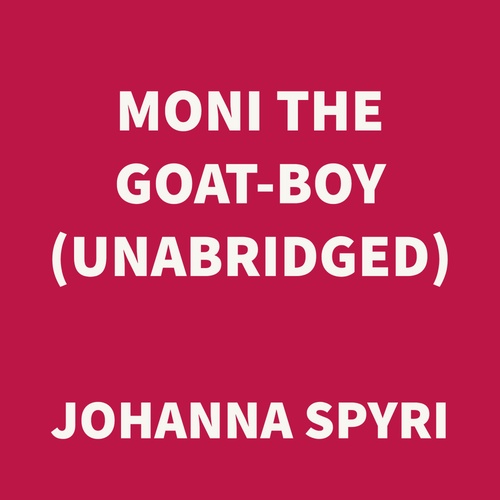 audiobook cover of Moni the Goat-Boy (UNABRIDGED), by Johanna Spyri