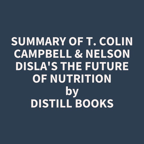 audiobook cover of Summary of T. Colin Campbell & Nelson Disla's The Future of Nutrition, by Distill Books