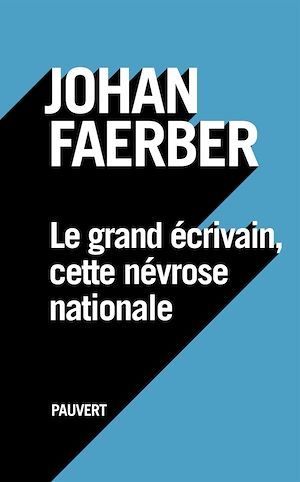 ebook cover of Le grand écrivain, cette névrose nationale, by Johan Faerber