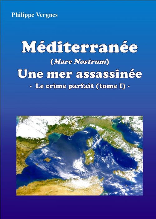 Couverture ebook de MÉDITERRANÉE (MARE NOSTRUM) : UNE MER ASSASSINÉE - LE CRIME PARFAIT (TOME I), de Philippe Vergnes
