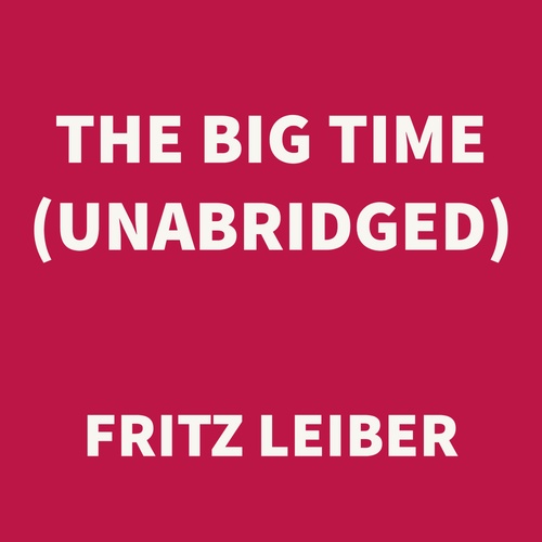 audiobook cover of The Big Time (UNABRIDGED), by Fritz Leiber