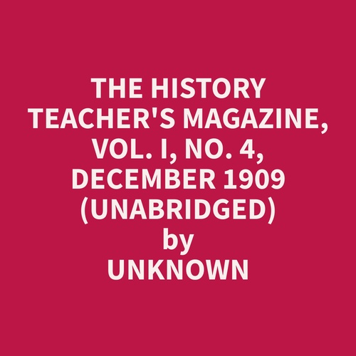 audiobook cover of The History Teacher's Magazine, Vol. I, No. 4, December 1909 (Unabridged), by Unknown  Unknown