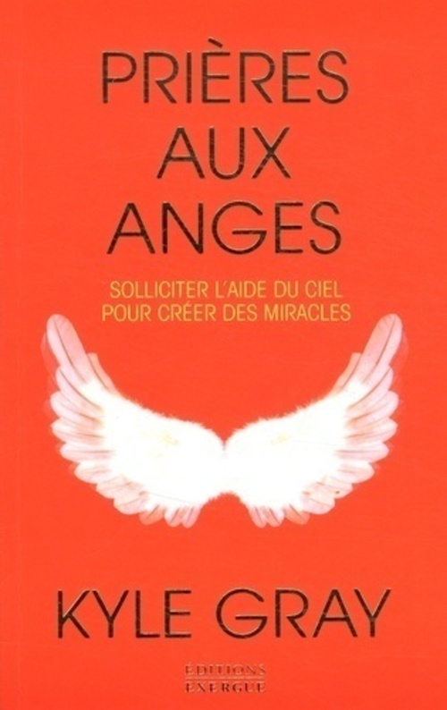 ebook cover of Prières aux anges - Solliciter l'aide du ciel pour créer des miracles, by Kyle Gray