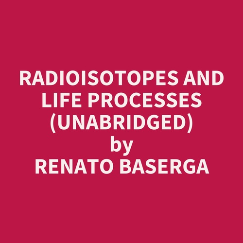 audiobook cover of Radioisotopes and Life Processes (UNABRIDGED), by Renato Baserga