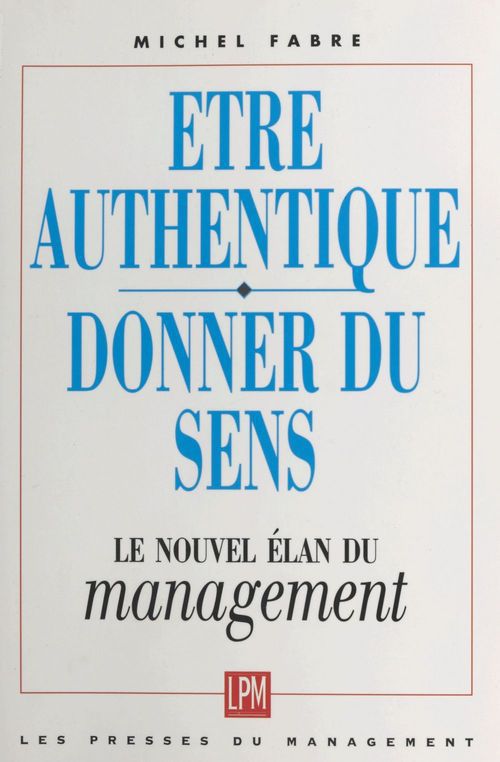 Couverture ebook de Être authentique, donner du sens : le nouvel élan du management, de Michel Fabre