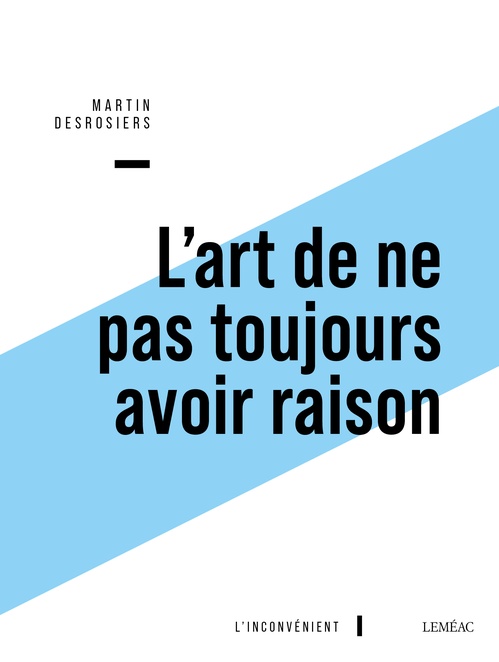 Couverture ebook de L'art de ne pas toujours avoir raison, de Martin Desrosiers