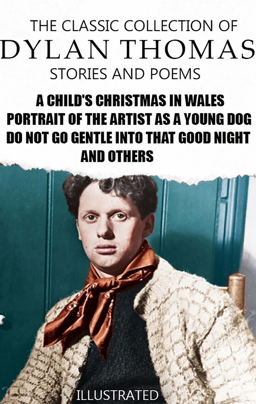 ebook cover of The Classic Collection of Dylan Thomas. Stories and Poems. Illustrated, by Dylan Thomas