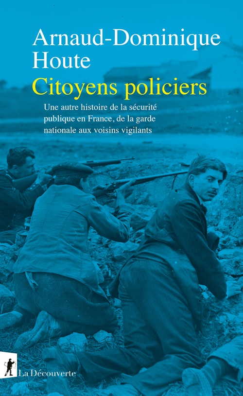 ebook cover of Citoyens policiers - Une autre histoire de la sécurité publique en France, de la garde nationale aux voisins vigilants, by Arnaud-Dominique Houte