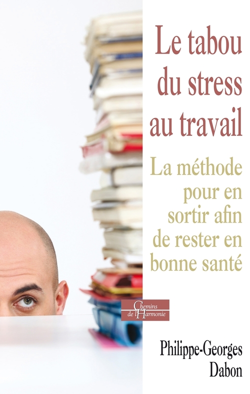 Couverture ebook de Le tabou du stress au travail - La méthode pour en sortir afin de rester en bonne santé, de Philippe-georges Dabon