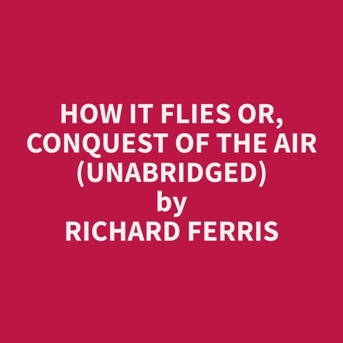 audiobook cover of How It Flies or, Conquest of the Air (Unabridged), by Richard  Ferris