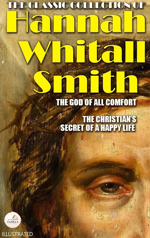 ebook cover of The Classic Collection of Hannah Whitall Smith. Illustrated, by Hannah Whitall Smith