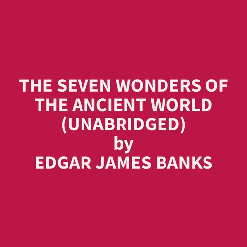 audiobook cover of The Seven Wonders of the Ancient World (Unabridged), by Edgar James Banks