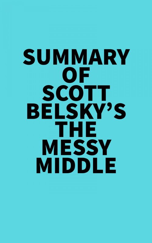 Couverture ebook de Summary of Scott Belsky's The Messy Middle, de Everest Media
