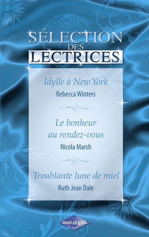 Couverture ebook de Idylle à New-York - Le bonheur au rendez-vous - Troublante lune de miel (Harlequin), de Ruth jean Dale, Nicola Marsh, Rebecca Winters