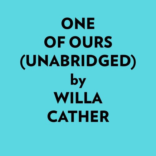 audiobook cover of One Of Ours (Unabridged), by Willa Cather