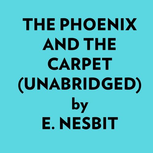 audiobook cover of The Phoenix And The Carpet (Unabridged), by E. Nesbit