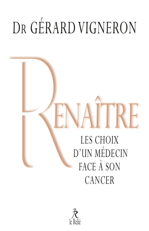 ebook cover of Renaître - Les choix d'un médecin face à son cancer, by Gérard Vigneron