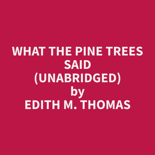 Couverture audiobook de What The Pine Trees Said (Unabridged), de Edith M. Thomas