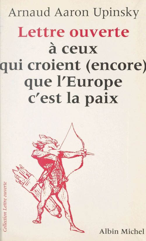 ebook cover of Lettre ouverte à ceux qui croient (encore) que l'Europe c'est la paix, by Arnaud Aaron Upinsky