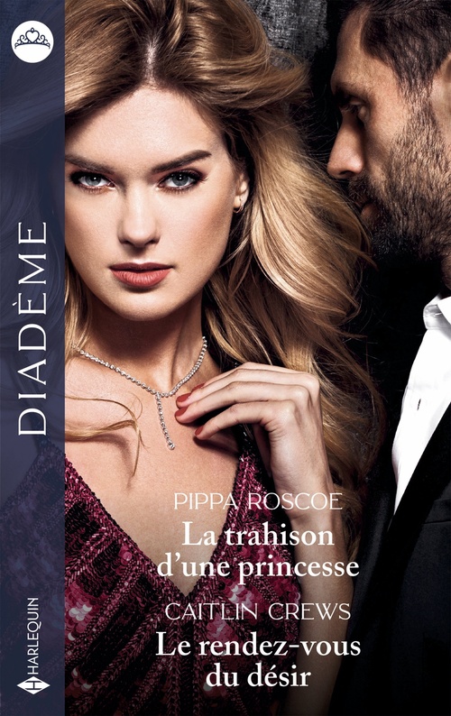 ebook cover of La trahison d'une princesse - Le rendez-vous du désir, by Caitlin Crews, Pippa Roscoe
