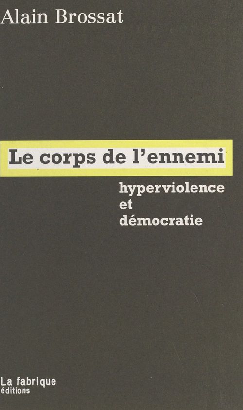 Couverture ebook de Le Corps de l'ennemi : Hyperviolence et démocratie, de Alain Brossat