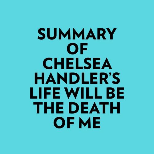 audiobook cover of Summary of Chelsea Handler's Life Will Be The Death Of Me, by Everest Media