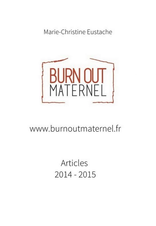 Couverture ebook de Www.burnoutmaternel.fr Articles parus en 2014 et 2015, de Marie-Christine Eustache