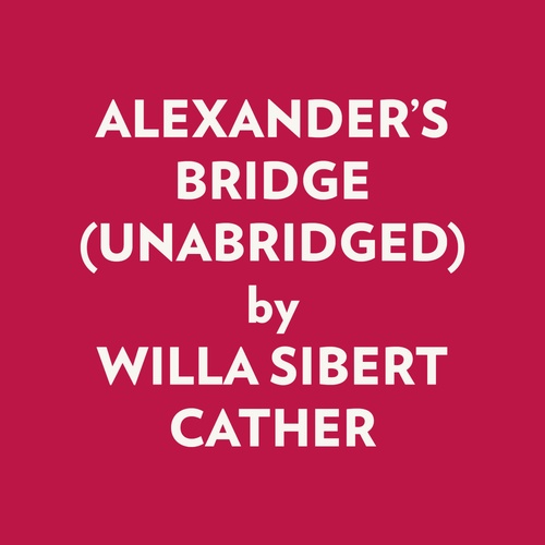 audiobook cover of ALEXANDER'S BRIDGE (UNABRIDGED), by Willa Sibert Cather