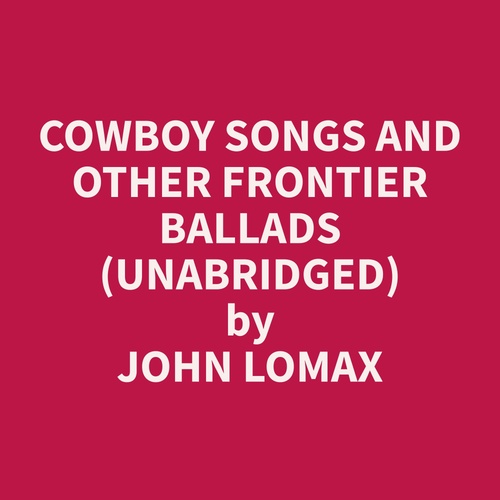 Couverture audiobook de Cowboy Songs and Other Frontier Ballads (Unabridged), de John  Lomax