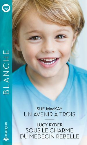 ebook cover of Un avenir à trois - Sous le charme du médecin rebelle, by Sue MacKay, Lucy Ryder