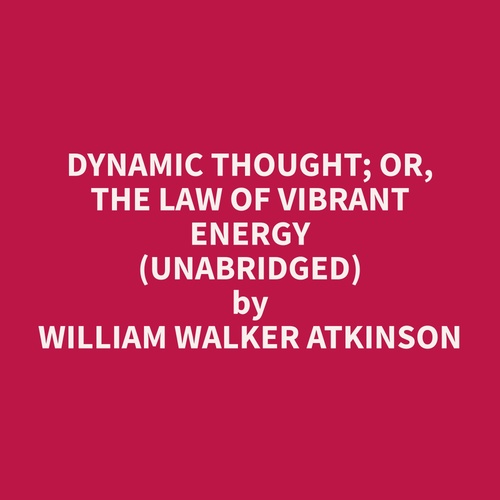 Couverture audiobook de Dynamic Thought; Or, The Law of Vibrant Energy (Unabridged), de William Walker Atkinson