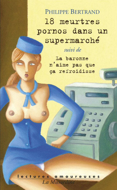 ebook cover of 18 meurtres porno dans un supermarché, suivi de La Baronne..., by Philippe Bertrand