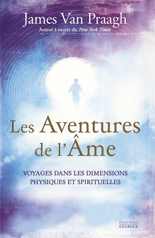 Couverture ebook de Les Aventures de l'âme - Voyages dans les dimensions physiques et spirituelles, de James Van praagh