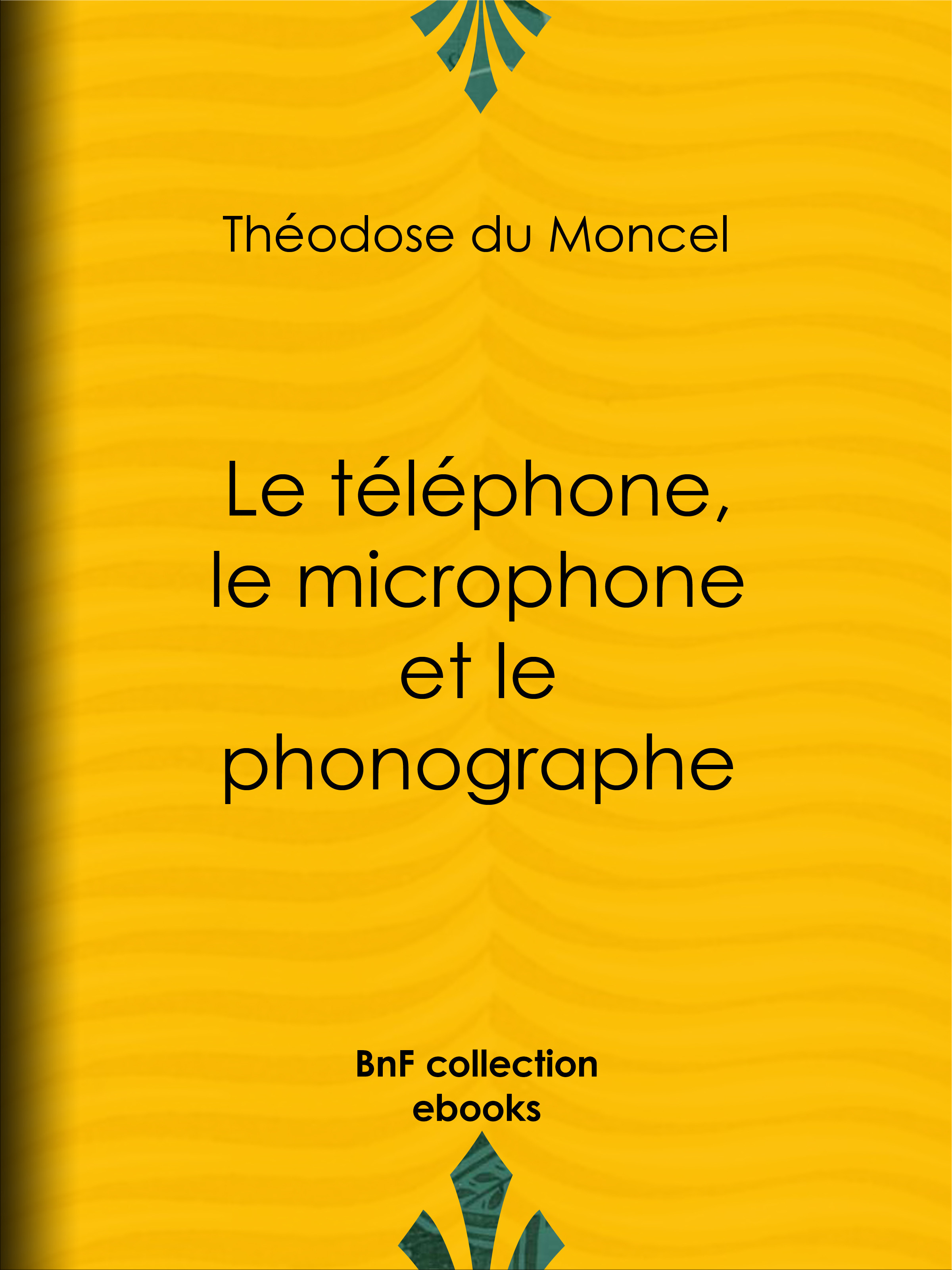 Couverture ebook de Le téléphone, le microphone et le phonographe, de B. Bonnafoux, Theodose Du Moncel