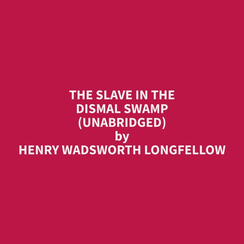 audiobook cover of The Slave In The Dismal Swamp (Unabridged), by Henry Wadsworth Longfellow