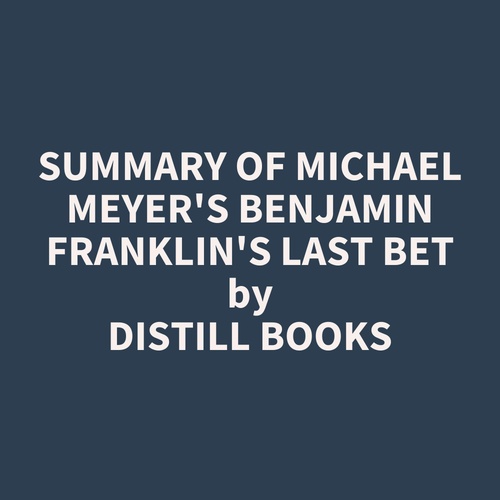 audiobook cover of Summary of Michael Meyer's Benjamin Franklin's Last Bet, by Distill Books