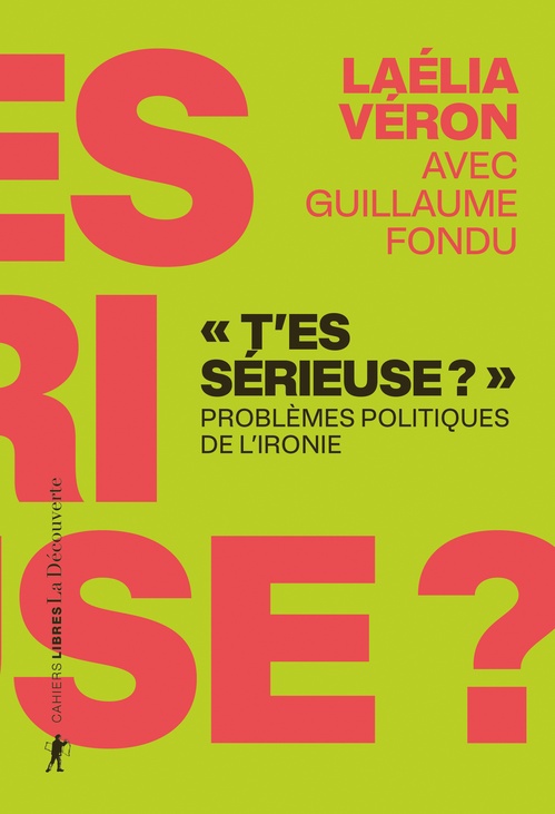ebook cover of "T'es sérieuse ?" - Problèmes politiques de l'ironie, by Laélia Véron, Guillaume Fondu