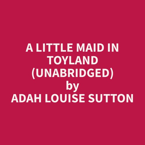 audiobook cover of A Little Maid in Toyland (Unabridged), by Adah Louise Sutton