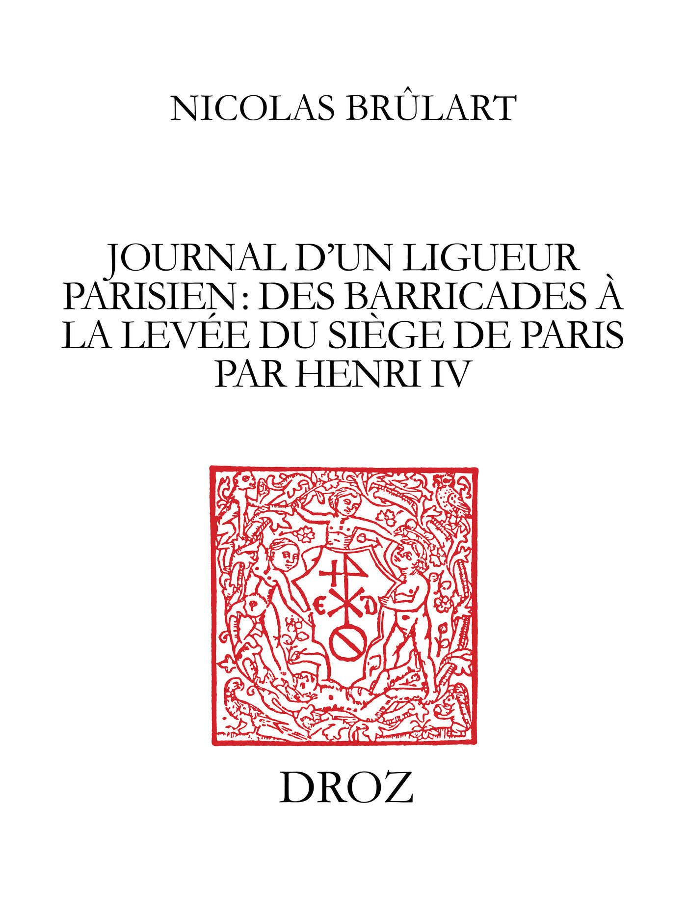 Couverture ebook de Journal d'un ligueur parisien : des barricades à la levée du siège de Paris par Henri IV (1588-1590), de Nicolas Brulat