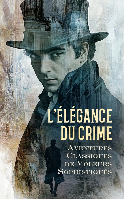 Couverture ebook de L´Élégance du Crime : Aventures Classiques de Voleurs Sophistiqués, de Maurice Leblanc, Georges Darien