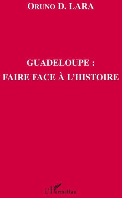 Couverture ebook de Guadeloupe : faire face à l'histoire, de Oruno denis Lara