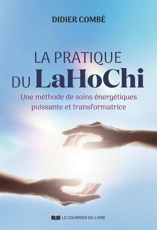 ebook cover of La pratique du LaHoChi - Une méthode de soins énergétiques puissante et transformatrice, by Didier Combé