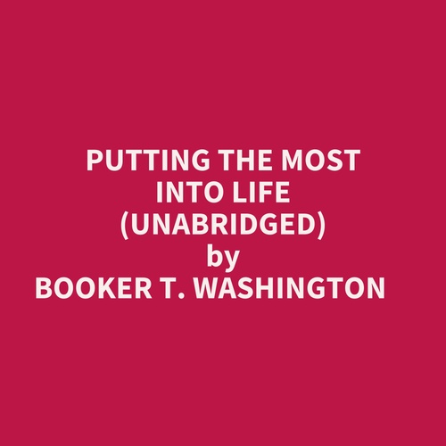 audiobook cover of Putting The Most Into Life (Unabridged), by Booker T. WASHINGTON