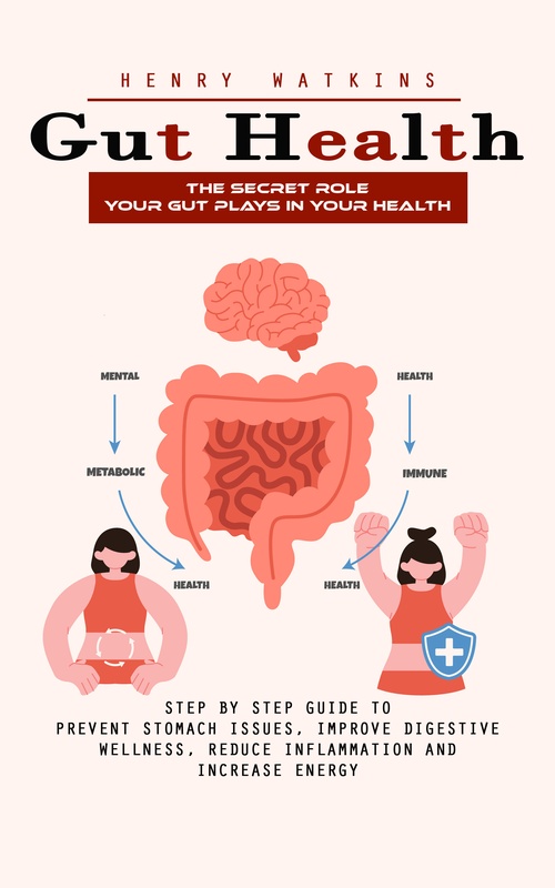 Couverture ebook de Gut Health: The Secret Role Your Gut Plays in Your Health (Step by Step Guide to Prevent Stomach Issues, Improve Digestive Wellness, Reduce Inflammation and Increase Energy), de Henry Watkins